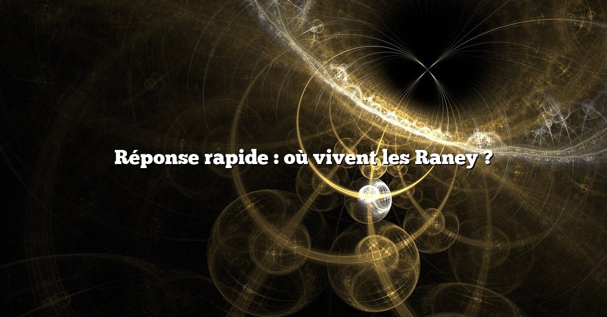 Réponse rapide : où vivent les Raney ?